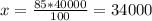 x= \frac{85*40000}{100} =34000