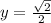 y= \frac{ \sqrt{2} }{2}