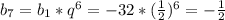 b_7=b_1*q^6=-32*( \frac{1}{2} )^6=- \frac{1}{2}