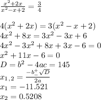 \frac{x^2+2x}{x^2-x+2}= \frac{3}{4} \\ \\ 4(x^2+2x)=3(x^2-x+2) \\ 4x^2+8x=3x^2-3x+6 \\ 4x^2-3x^2+8x+3x-6=0 \\ x^2+11x-6=0 \\ D=b^2-4ac=145 \\ x_1_,_2= \frac{-b^+_- \sqrt{D} }{2a} \\ x_1=-11.521 \\ x_2=0.5208