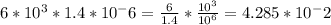 6*10^3*1.4*10^-6= \frac{6}{1.4}* \frac{10^3}{10^6}=4.285*10^-2