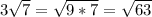 3 \sqrt{7}= \sqrt{9*7}= \sqrt{63}