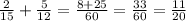 \frac{2}{15} + \frac{5}{12} = \frac{8+25}{60} = \frac{33}{60} = \frac{11}{20}