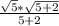 \frac{ \sqrt{5} * \sqrt{5+2} }{5+2}