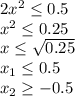 2x^2 \leq 0.5 \\ x^2 \leq 0.25 \\ x \leq \sqrt{0.25} \\ x_1 \leq 0.5 \\ x_2 \geq -0.5