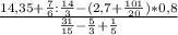 \frac{14,35+ \frac{7}{6}: \frac{14}{3}-(2,7+ \frac{101}{20} )*0,8 }{ \frac{31}{15}- \frac{5}{3}+ \frac{1}{5} }