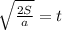 \sqrt{ \frac{2S}{a} } = t