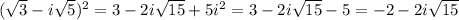 ( \sqrt{3}-i \sqrt{5})^{2}=3-2i \sqrt{15}+5i^{2} =3-2i \sqrt{15} -5=-2-2i \sqrt{15}