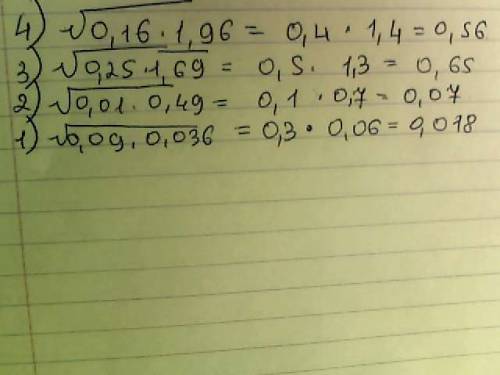 1)√0,09*0,036 2)√0,01*0,49 3)√0,25*1,69 4)√0,16*1,96