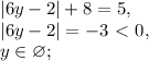 |6y-2|+8=5, \\ |6y-2|=-3\ \textless \ 0, \\ y\in\varnothing;