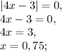 |4x-3|=0, \\ 4x-3=0, \\ 4x=3, \\ x=0,75;