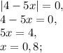 |4-5x|=0, \\ 4-5x=0, \\ 5x=4, \\ x=0,8;