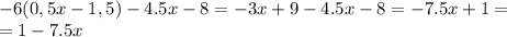 -6(0,5x-1,5)-4.5x-8=-3x+9-4.5x-8=-7.5x+1= \\ =1-7.5x