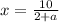 x= \frac{10}{2+a}