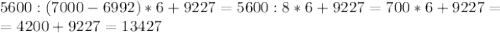 5600:(7000-6992)*6+9227=5600:8*6+9227=700*6+9227= \\ =4200+9227=13427