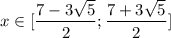 x \in [\dfrac{7-3\sqrt{5} }{2};\dfrac{7+3\sqrt{5} }{2}]