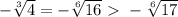 - \sqrt[3]{4} =- \sqrt[6]{16} \ \textgreater \ - \sqrt[6]{17}