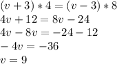 (v+3)*4=(v-3)*8 \\ 4v+12=8v-24 \\ 4v-8v=-24-12 \\ -4v=-36 \\ v=9