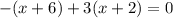 -(x+6)+3(x+2)=0