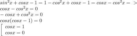 sin^{2} x+cosx-1=1- cos^{2} x+cosx-1=cosx-cos^{2}x =\ \textgreater \ \\ &#10;cosx - cos^{2}x=0 \\ &#10;-cosx +cos^{2}x=0 \\ &#10;cosx(cosx-1)=0 \\ &#10; \left[\begin{array}{ccc}cosx=1\\cosx=0\end