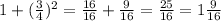 1 + ( \frac{3}{4}) ^{2} = \frac{16}{16} + \frac{9}{16} = \frac{25}{16} = 1 \frac{9}{16}