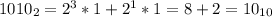 1010_{2} =2^{3} *1+2^{1} *1=8+2=10_{10}