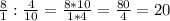 \frac{8}{1} : \frac{4}{10} = \frac{8*10}{1*4} = \frac{80}{4} =20