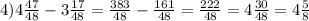 4) 4 \frac{47}{48}-3 \frac{17}{48}= \frac{383}{48} - \frac{161}{48}= \frac{222}{48}= 4 \frac{30}{48}= 4 \frac{5}{8}