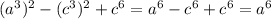 (a^3)^2-(c^3)^2+c^6=a^6-c^6+c^6=a^6