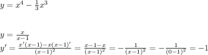 y=x^{4}- \frac{1}{3}x^3\\ \\ \\y= \frac{x}{x-1} \\&#10;y'= \frac{x'(x-1)-x(x-1)'}{(x-1)^2}= \frac{x-1-x}{(x-1)^2} =- \frac{1}{(x-1)^2}=- \frac{1}{(0-1)^2}=-1