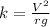 k= \frac{V^2}{rg}