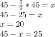 45- \frac{5}{9}*45=x&#10;\\45-25=x&#10;\\x=20 \\ 45-x=25