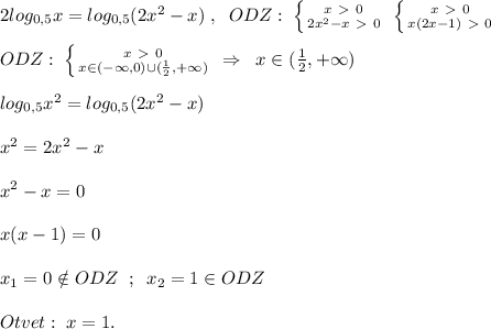 2log_{0,5}x=log_{0,5}(2x^2-x)\; ,\; \; ODZ:\; \left \{ {{x\ \textgreater \ 0} \atop {2x^2-x\ \textgreater \ 0}} \right. \; \left \{ {{x\ \textgreater \ 0} \atop {x(2x-1)\ \textgreater \ 0}} \right. \; \\\\ODZ:\; \left \{ {{x\ \textgreater \ 0} \atop {x\in (-\infty ,0)\cup (\frac{1}{2},+\infty )}} \right. \; \Rightarrow \; \; x\in (\frac{1}{2},+\infty )\\\\log_{0,5}x^2=log_{0,5}(2x^2-x)\\\\x^2=2x^2-x\\\\x^2-x=0\\\\x(x-1)=0\\\\x_1=0\notin ODZ\; \; ;\; \; x_2=1\in ODZ\\\\Otvet:\; x=1.