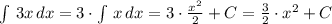 \int \, 3x\, dx=3\cdot \int \, x\, dx=3\cdot \frac{x^2}{2}+C=\frac{3}{2}\cdot x^2+C