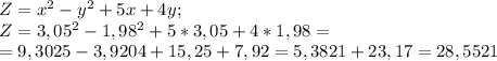 Z=x^2-y^2+5x+4y; \\&#10;Z=3,05^2-1,98^2+5*3,05+4*1,98= \\&#10;=9,3025-3,9204+15,25+7,92= 5,3821+23,17=28,5521