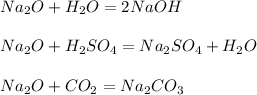 Na_2O+H_2O=2NaOH \\ \\ Na_2O+H_2SO_4=Na_2SO_4+H_2O \\ \\ Na_2O+CO_2=Na_2CO_3