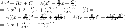 Ax^2+Bx+C=A(x^2+ \frac{B}{A} x+ \frac{C}{A}) =&#10;\\\&#10;=A(x^2+2\cdot \frac{B}{2A} x+(\frac{B}{2A})^2-(\frac{B}{2A})^2+ \frac{C}{A}) =&#10;\\\&#10;=A((x+\frac{B}{2A})^2-\frac{B^2}{4A^2}+ \frac{4AC}{4A^2}) =&#10;A((x+\frac{B}{2A})^2+ \frac{4AC-B^2}{4A^2}) =&#10;\\\&#10;=A(x+\frac{B}{2A})^2+ \frac{4AC-B^2}{4A}