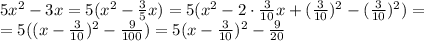 5x^2-3x=5(x^2- \frac{3}{5} x)=5(x^2-2\cdot \frac{3}{10} x+(\frac{3}{10})^2-(\frac{3}{10})^2)=&#10;\\\&#10;=5((x-\frac{3}{10})^2-\frac{9}{100})=5(x-\frac{3}{10})^2-\frac{9}{20}