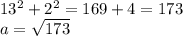 13^{2} + 2^{2}=169+4=173 \\ a= \sqrt{173}