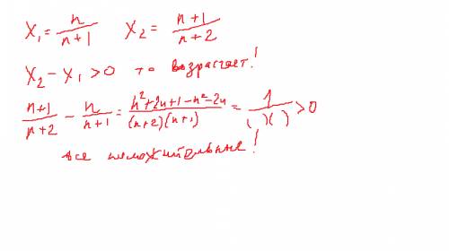 Хn=n/n+1 докажите что последовательность возрастающая