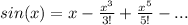 sin(x)=x- \frac{x^3}{3!} + \frac{x^5}{5!} -...