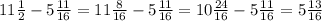 11 \frac{1}{2}-5 \frac{11}{16} = 11\frac{8}{16}- 5\frac{11}{16} =10 \frac{24}{16} -5 \frac{11}{16}=5 \frac{13}{16}