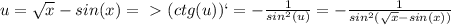 u= \sqrt{x} -sin(x)=\ \textgreater \ (ctg(u))`=- \frac{1}{sin^2(u)} =- \frac{1}{sin^2( \sqrt{x} -sin(x))}