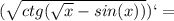 ( \sqrt{ctg( \sqrt{x} -sin(x))} )`=