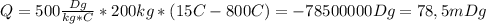 Q=500 \frac{Dg}{kg*C} *200kg*(15C-800C)=-78500000Dg=78,5mDg