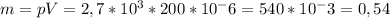 m=pV=2,7*10^3*200*10^-6=540*10^-3=0,54