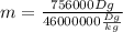 m= \frac{756000Dg}{46000000 \frac{Dg}{kg} }