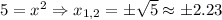 5=x^2 \Rightarrow x_{1,2}=\pm \sqrt{5} \approx \pm2.23