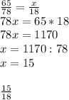 \frac{65}{78} = \frac{x}{18} \\ 78x=65*18 \\ 78x=1170 \\ x=1170:78 \\ x=15 \\ \\ \frac{15}{18} &#10;