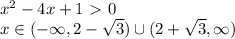 x^2-4x+1\ \textgreater \ 0 \\ x\in(-\infty,2-\sqrt3)\cup(2+\sqrt3,\infty)